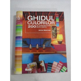  GHIDUL  CULORILOR  200 de combinatii inedite pentru casa ta  -  Anna  Starmer     